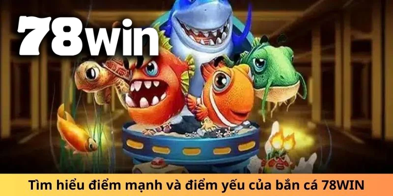 Điểm mạnh vượt trội của bắn cá 78WIN – Sân chơi của cao thủ săn thưởng